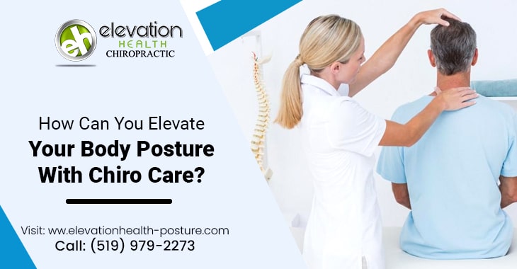 How Can You Elevate Your Body Posture With Chiro Care?